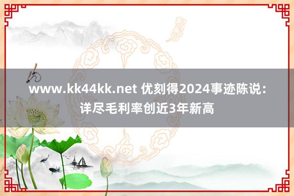 www.kk44kk.net 优刻得2024事迹陈说：详尽毛利率创近3年新高