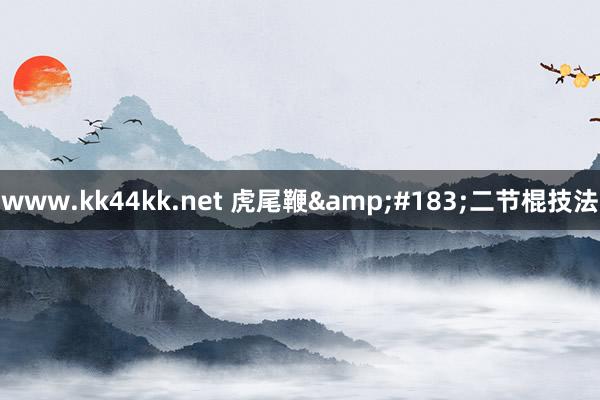 www.kk44kk.net 虎尾鞭&#183;二节棍技法
